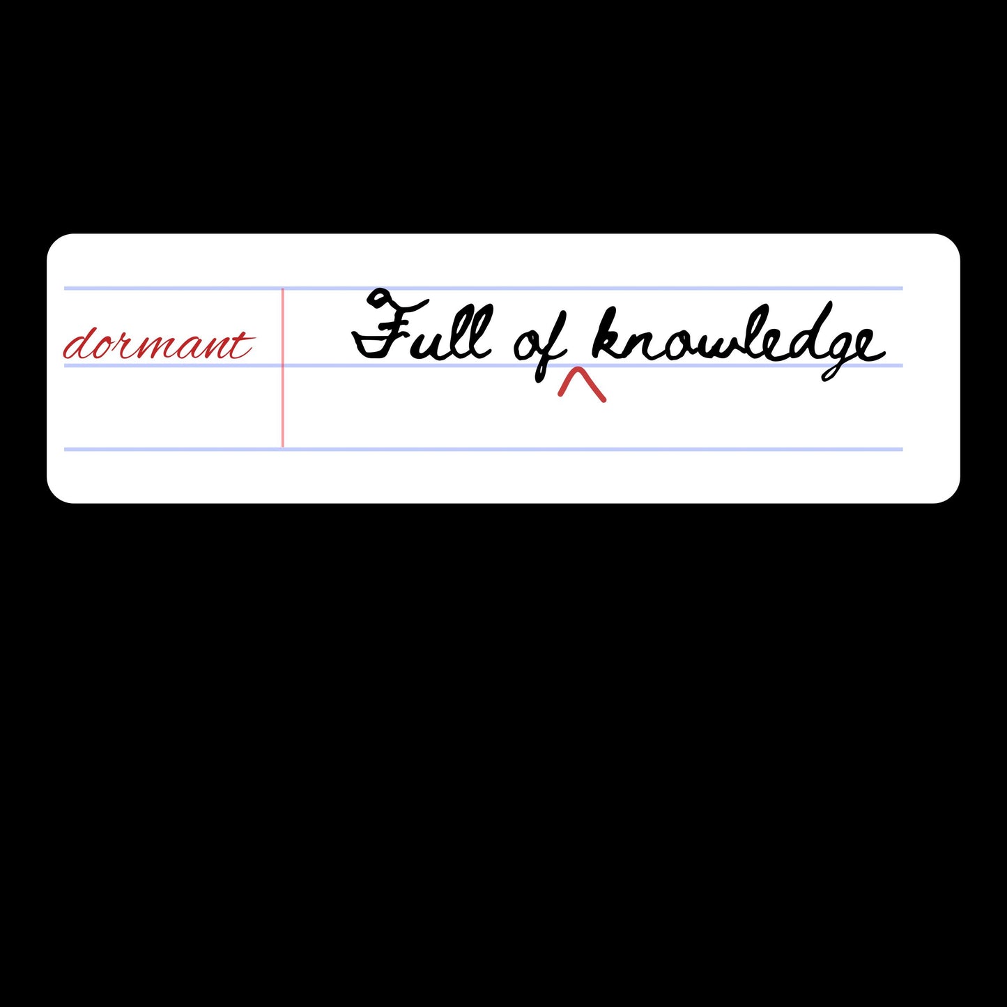 Notebook page with 'dormant' and 'Full of knowledge' written, on a white background. Enlarged design for a minimalist T-shirt
